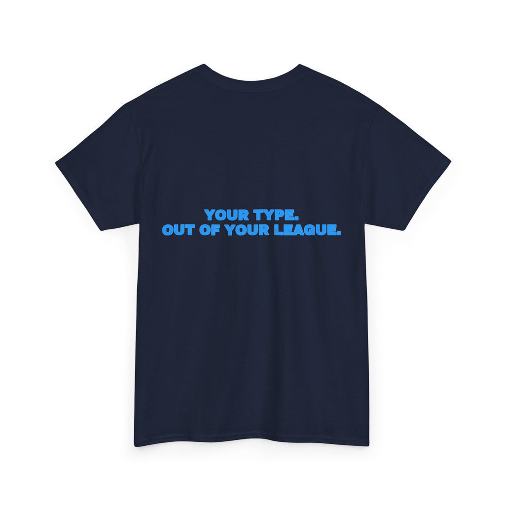 Your type. Out of your league. Tee · Sky (dark)