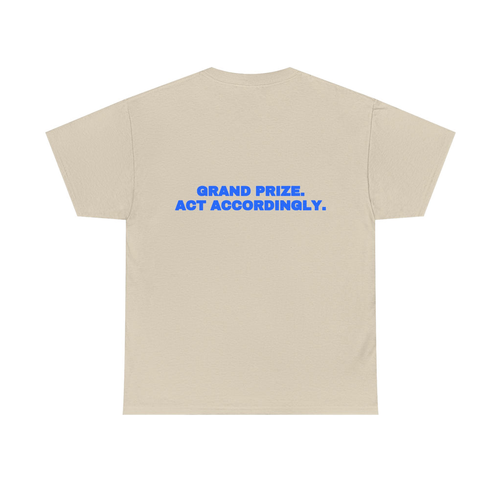 Grand prize. Act accordingly. Tee