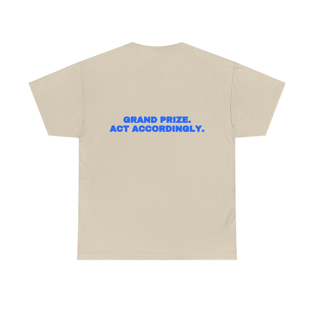 Grand prize. Act accordingly. Tee