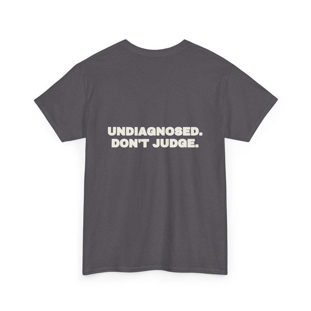 Undiagnosed. Don't judge. Tee