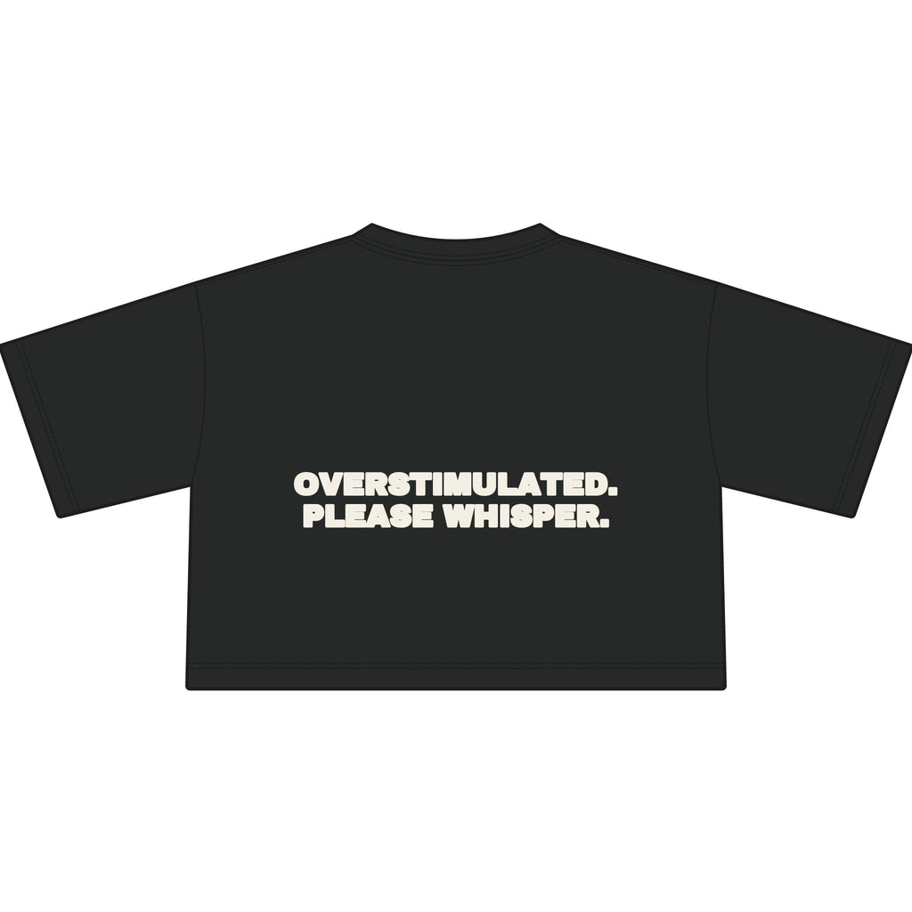 Overstimulated. Please whisper. Statement Crop Tee - Funny Dry Humor Gift for Her | Seen Zoned