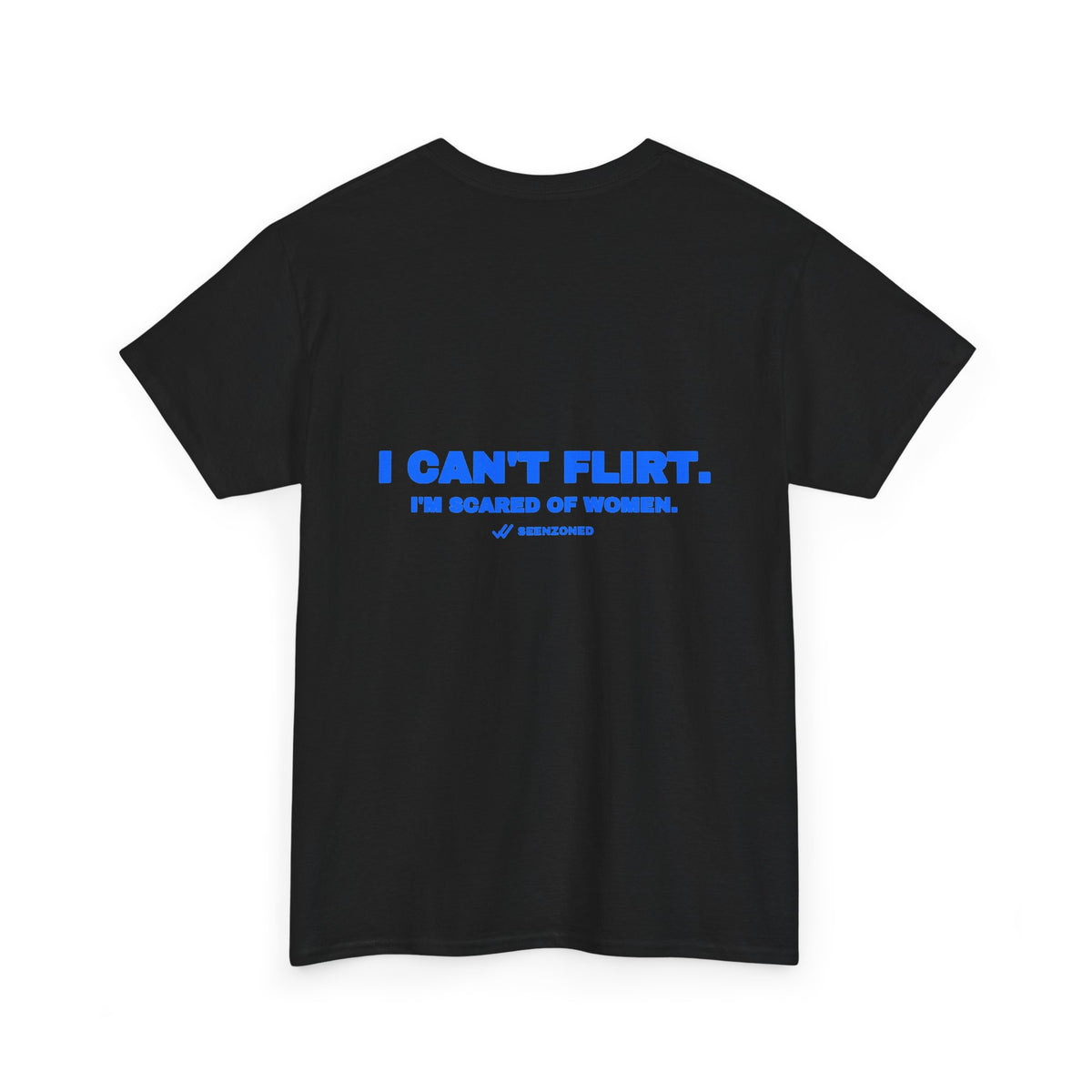 I can't flirt. I'm scared of women. Tee