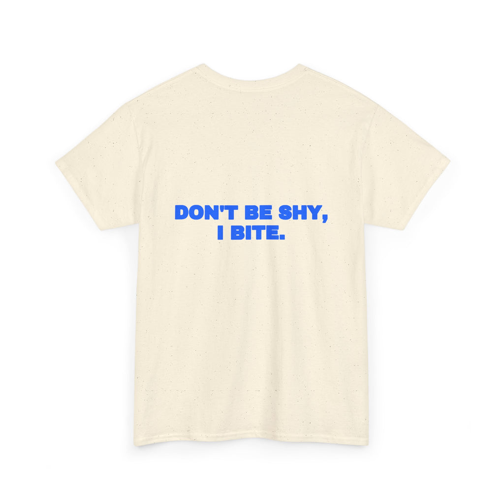 Don't be shy, I bite. Tee