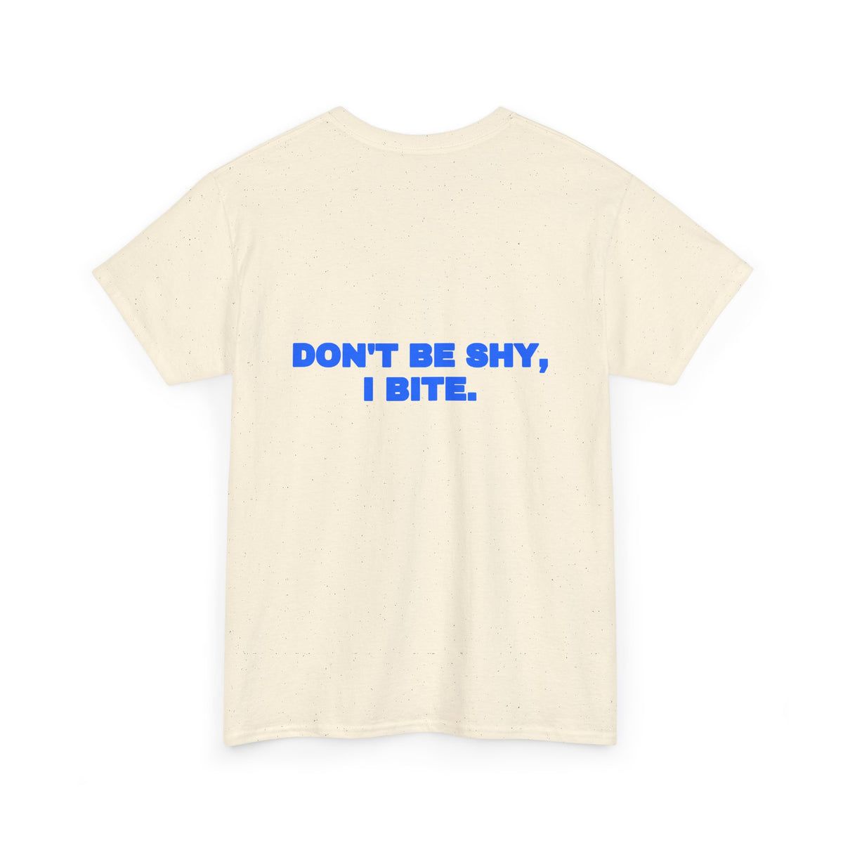 Don't be shy, I bite. Tee