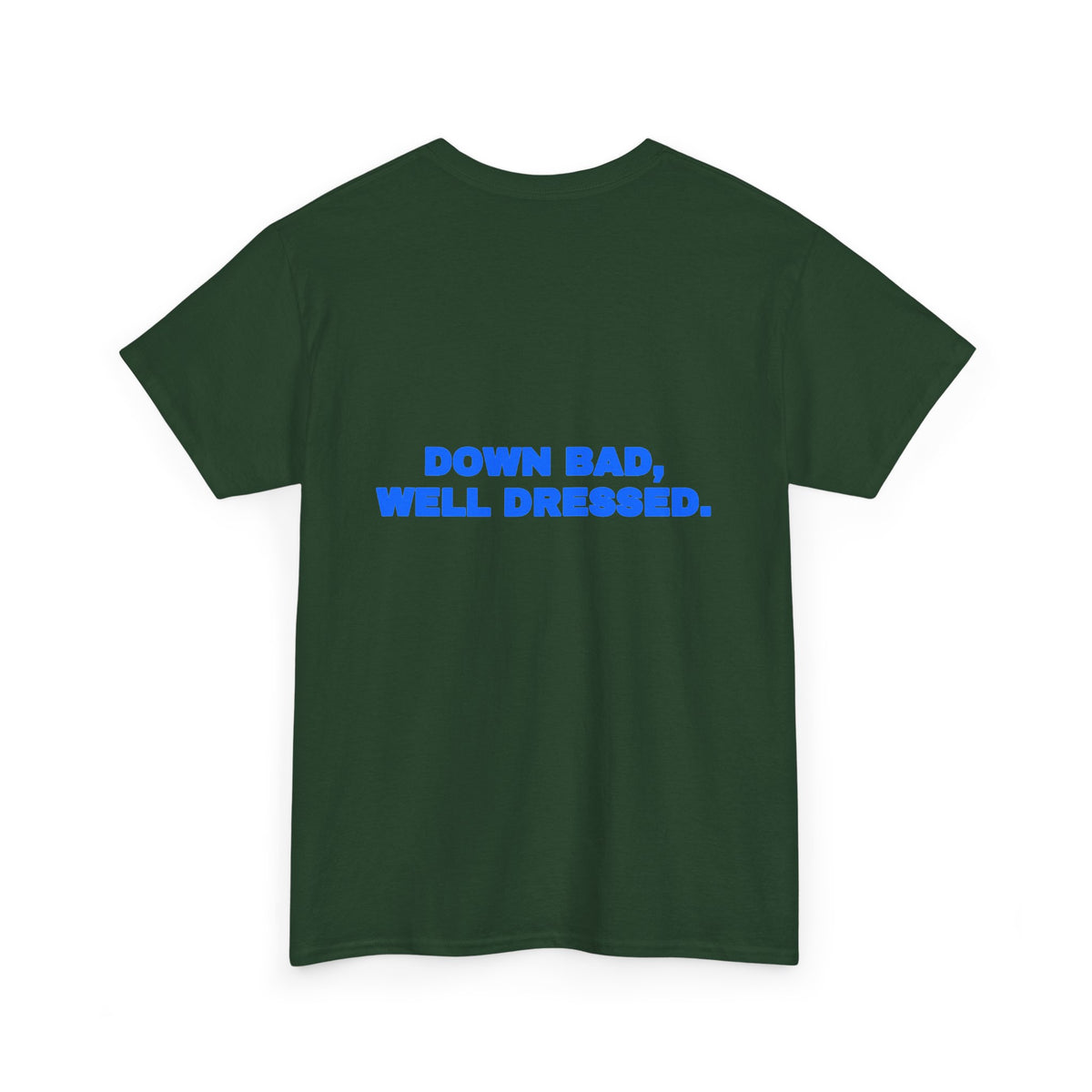Down bad, well dressed. Tee