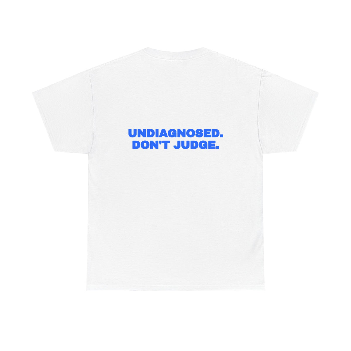 Undiagnosed. Don't judge. Tee