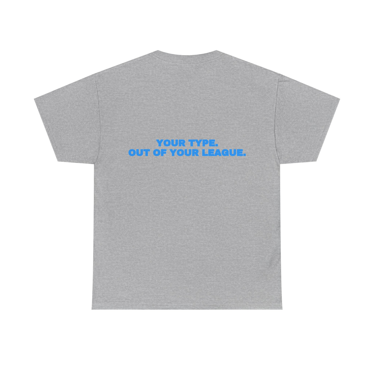 Your type. Out of your league. Tee · Sky