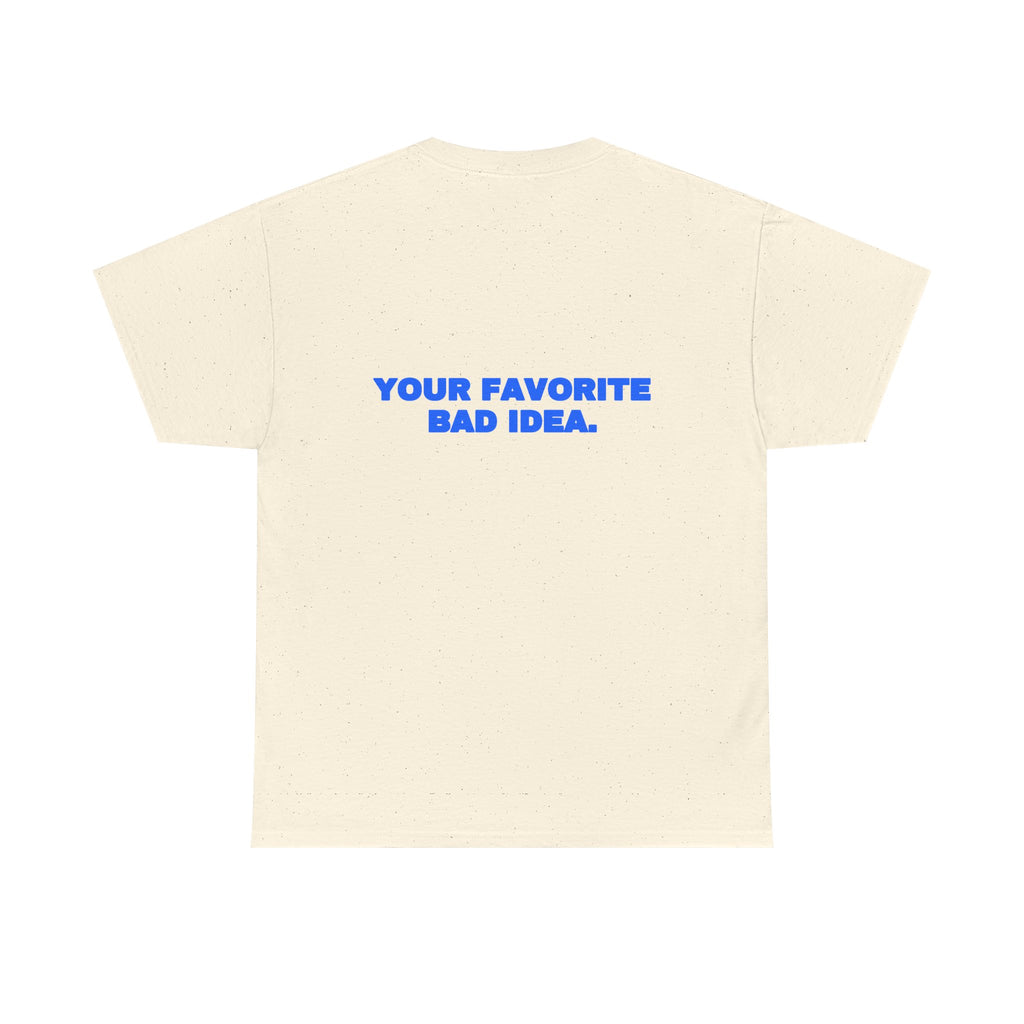 Your favorite bad idea. Tee