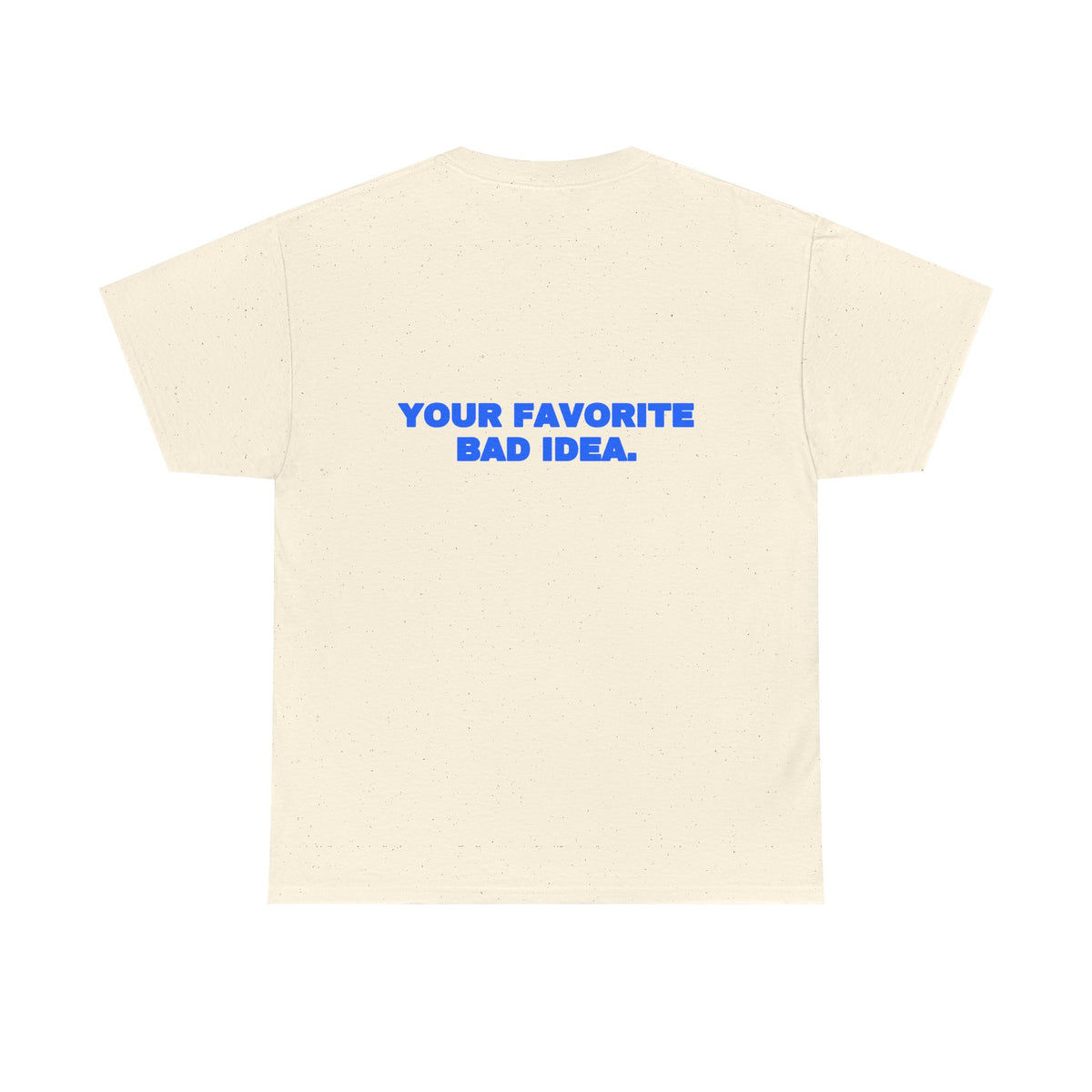 Your favorite bad idea. Tee
