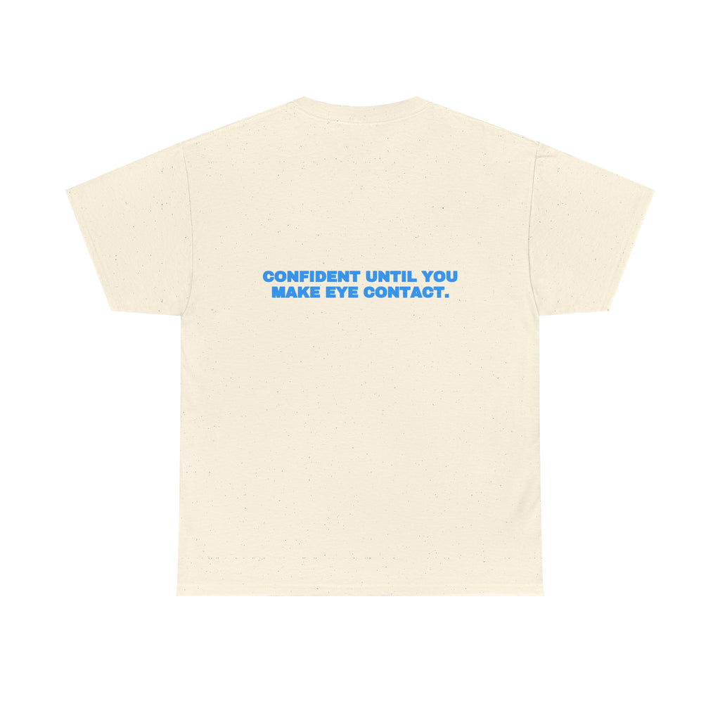 Confident until you make eye contact. Tee · Sky