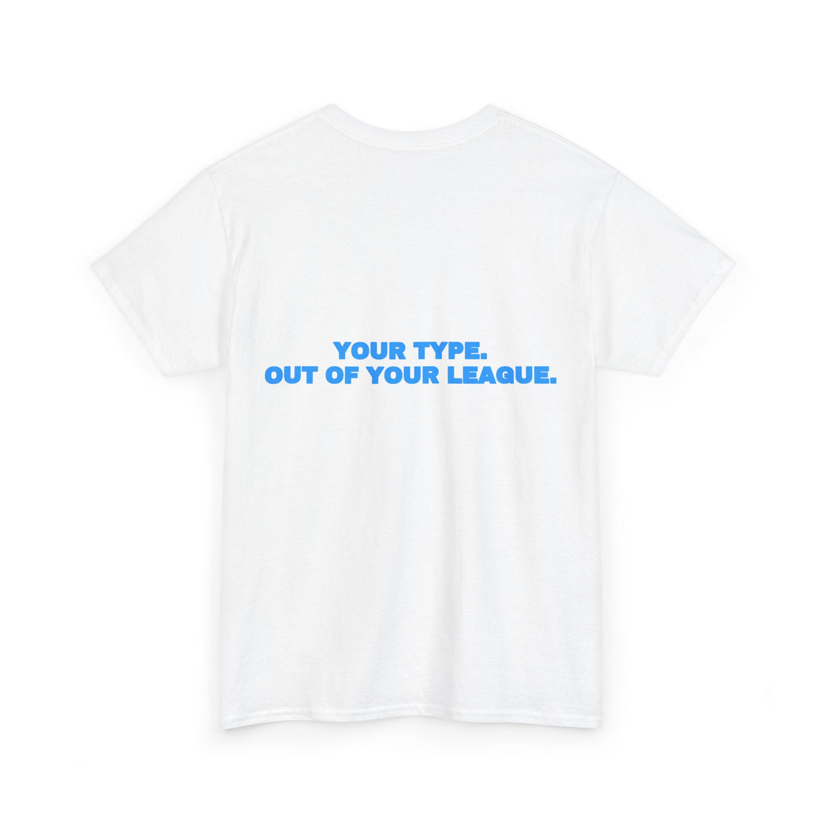 Your type. Out of your league. Tee · Sky