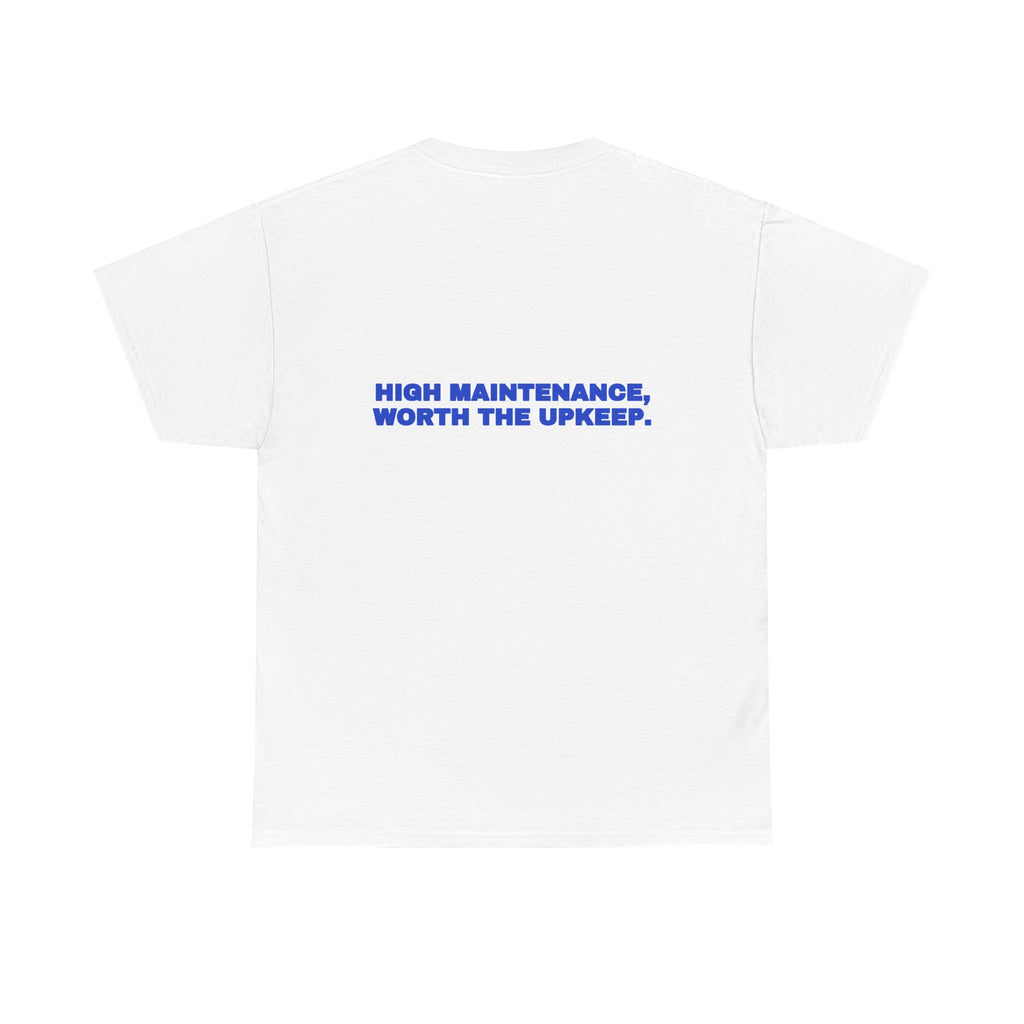 High maintenance, worth the upkeep. Tee · Cobalt
