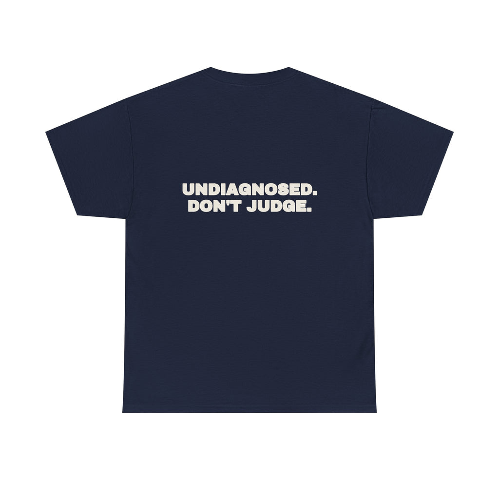 Undiagnosed. Don't judge. Tee