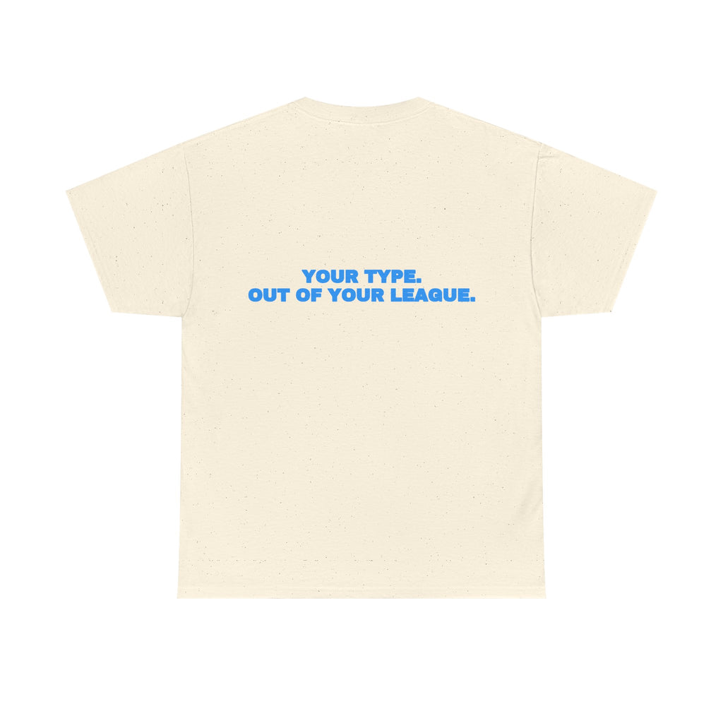 Your type. Out of your league. Tee · Sky
