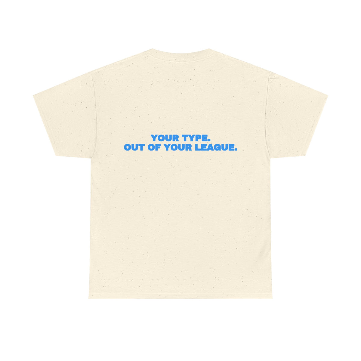 Your type. Out of your league. Tee · Sky