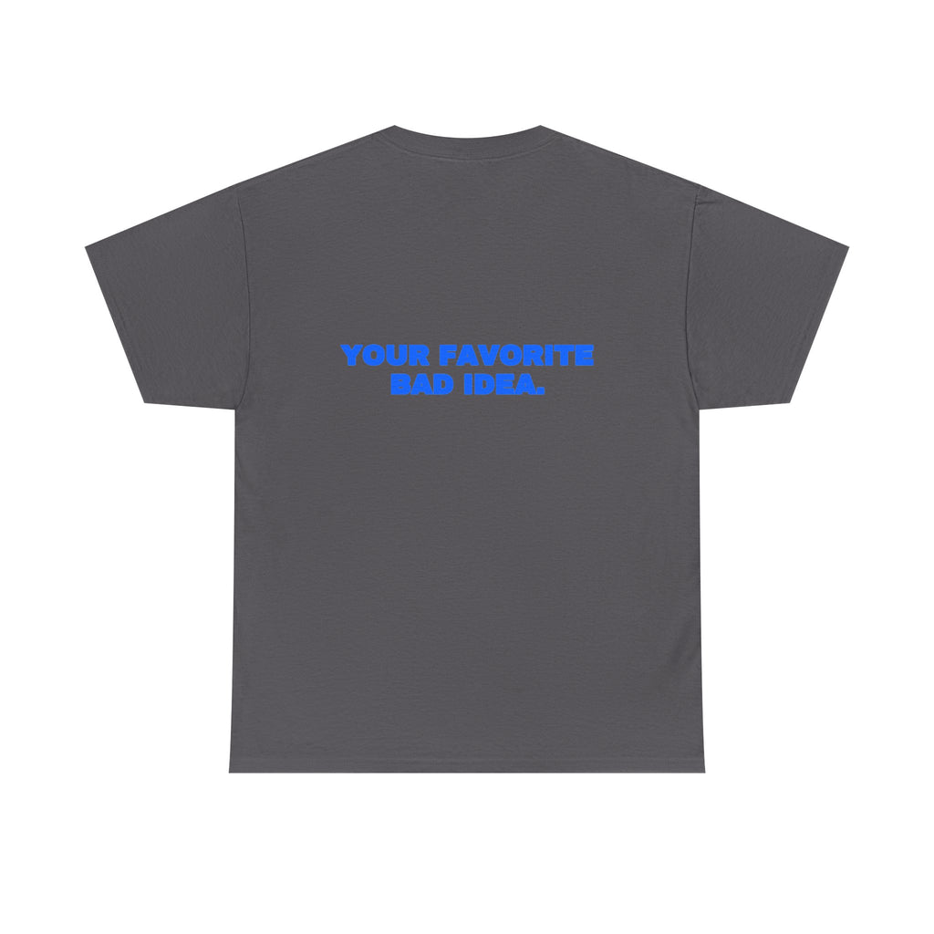 Your favorite bad idea. Tee