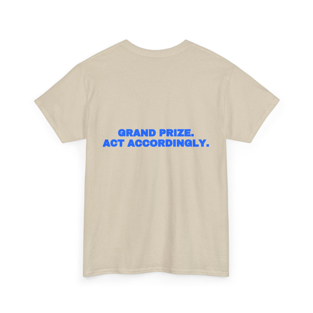 Grand prize. Act accordingly. Tee