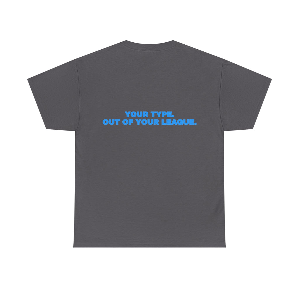 Your type. Out of your league. Tee · Sky (dark)