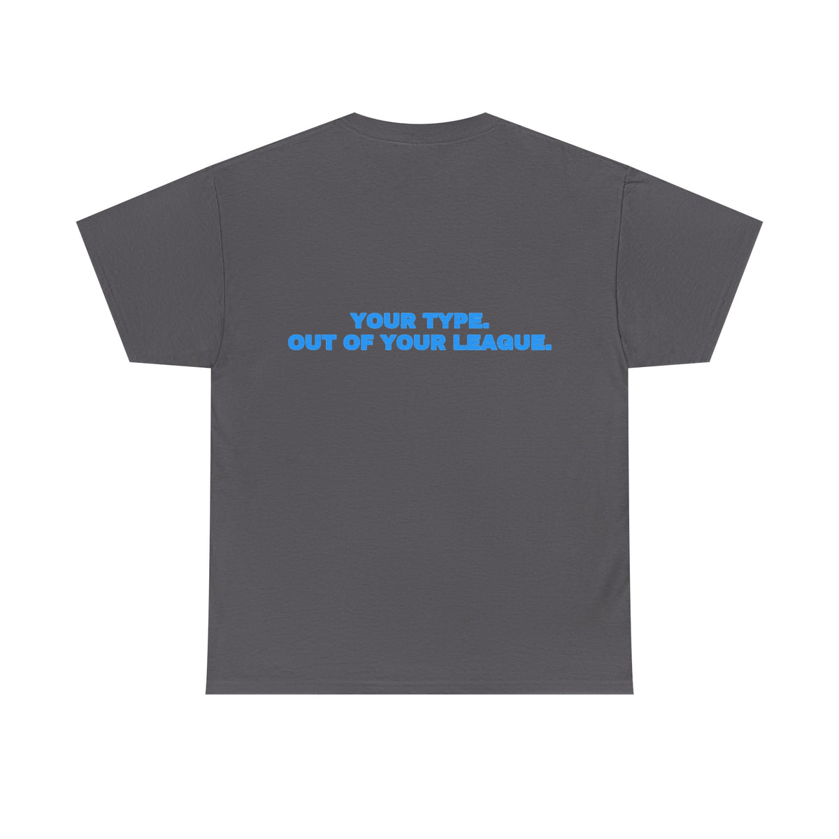 Your type. Out of your league. Tee · Sky (dark)