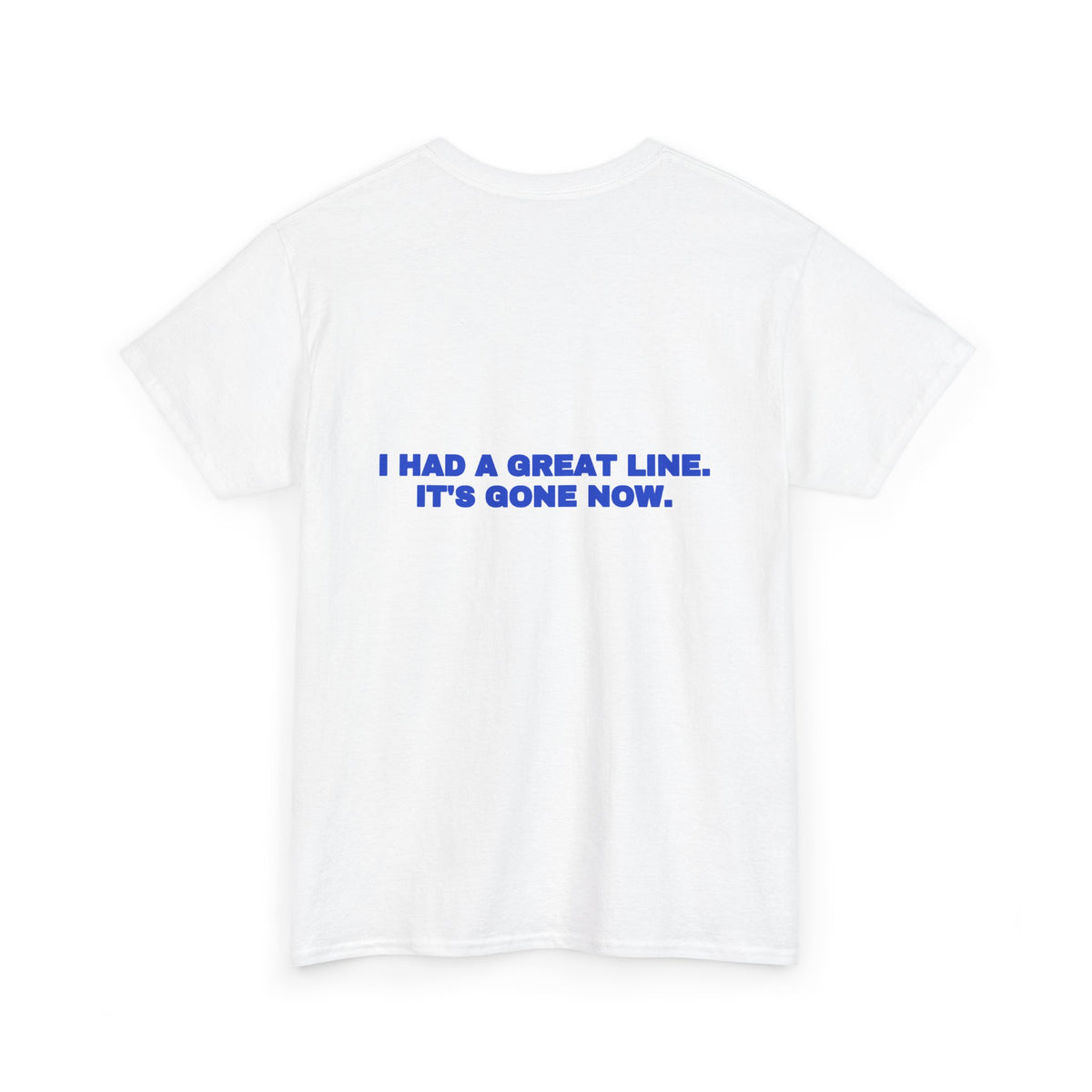 I had a great line. It's gone now. Tee · Cobalt