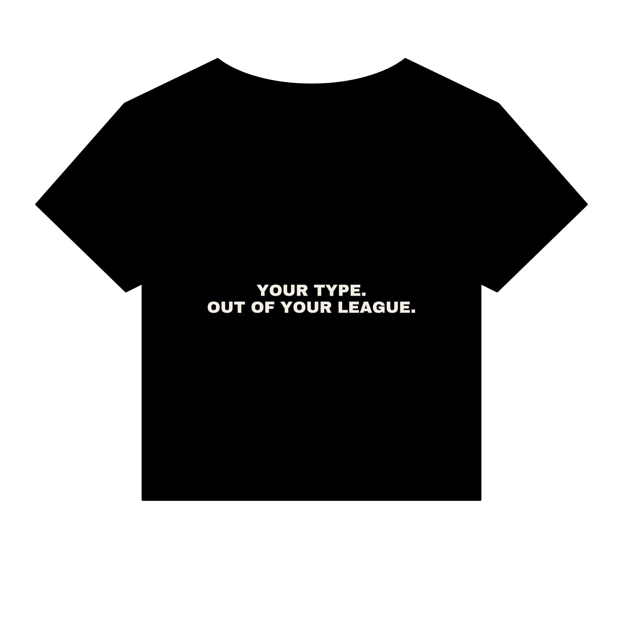 Your type. Out of your league. Statement Baby Tee - Funny Dry Humor Gift for Her | Seen Zoned