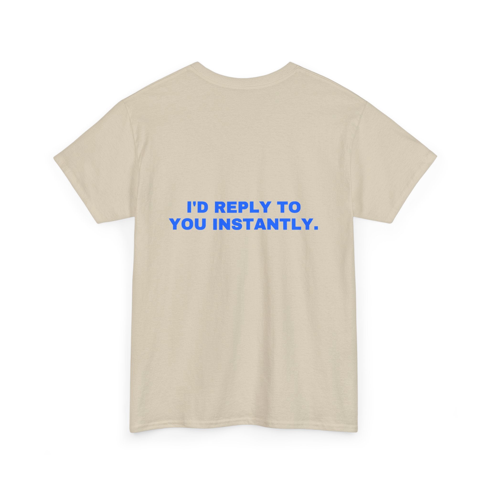I'd reply to you instantly. Statement Tee - Soft Classic Cotton, Funny Flirty Dating Gift | Seen Zoned