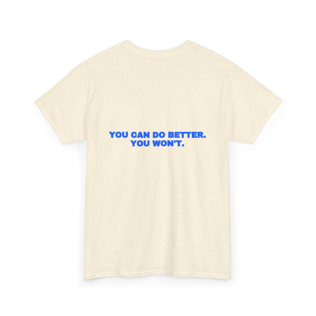 You can do better. You won't. Tee