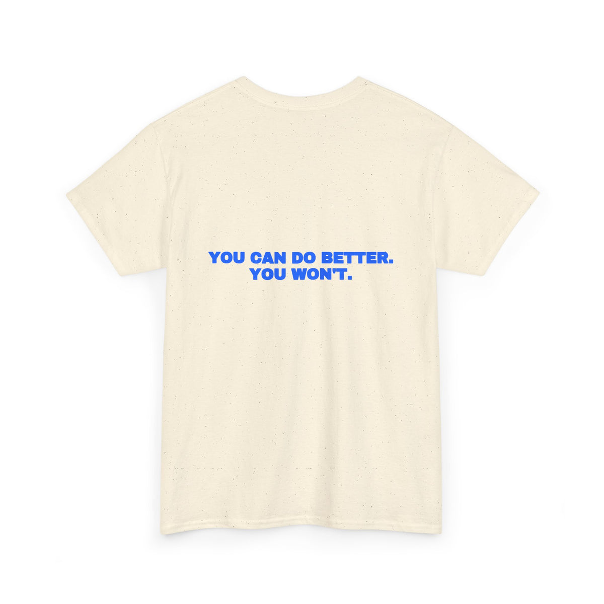You can do better. You won't. Tee