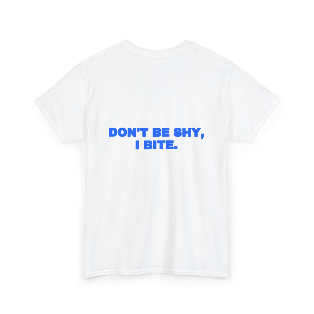 Don't be shy, I bite. Tee