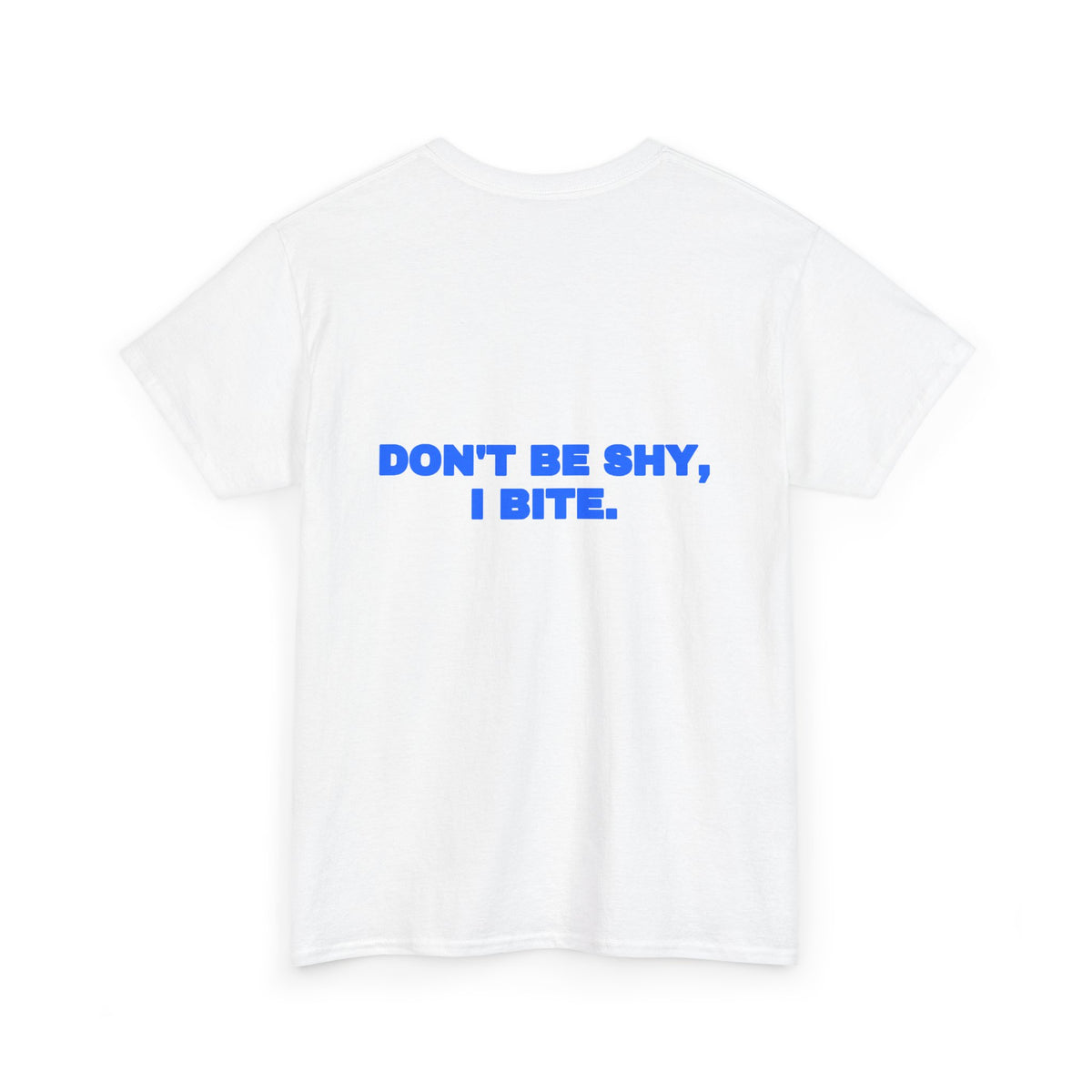 Don't be shy, I bite. Tee