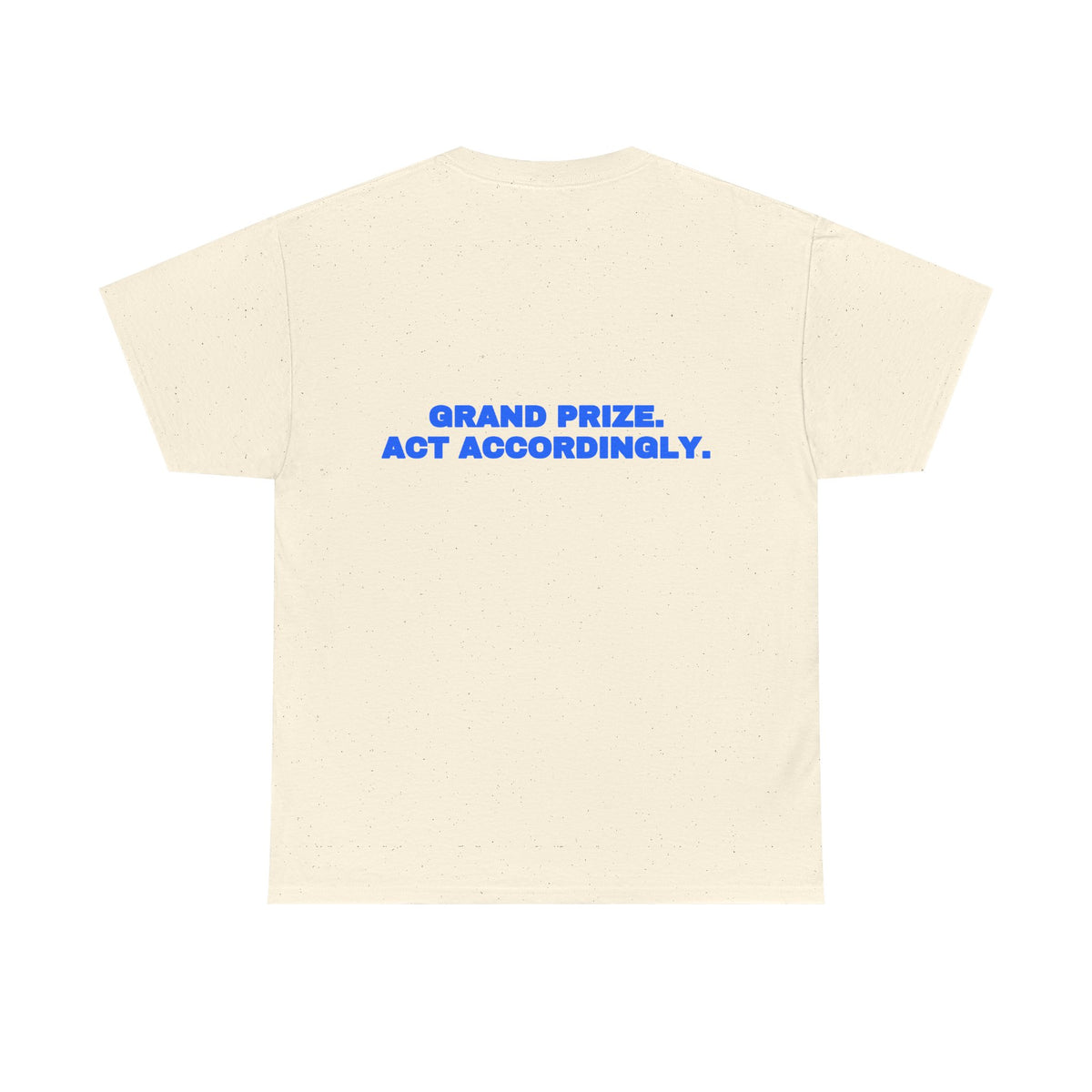 Grand prize. Act accordingly. Tee