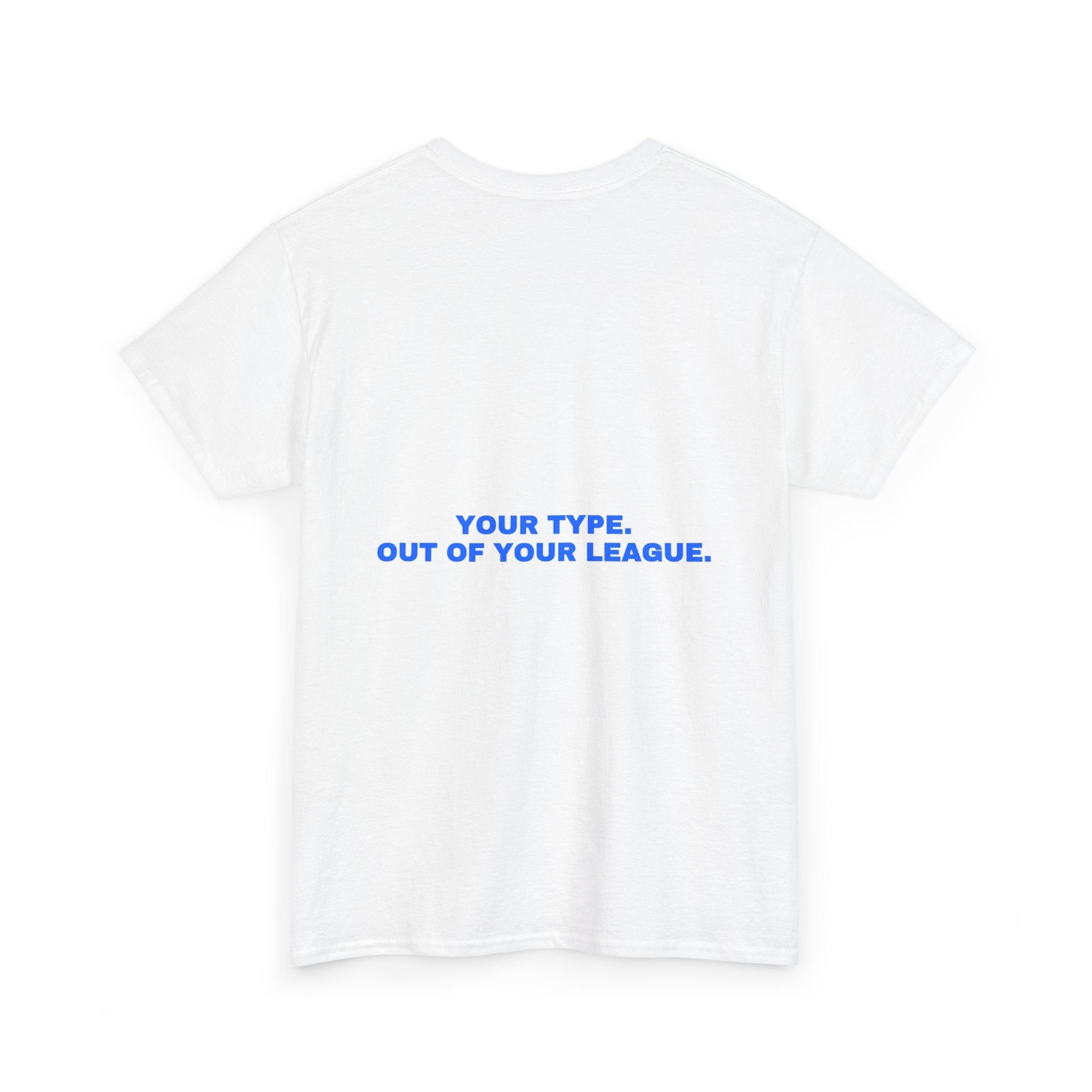 Your type. Out of your league. Statement Tee - Soft Classic Cotton, Funny Dry Humor Gift | Seen Zoned