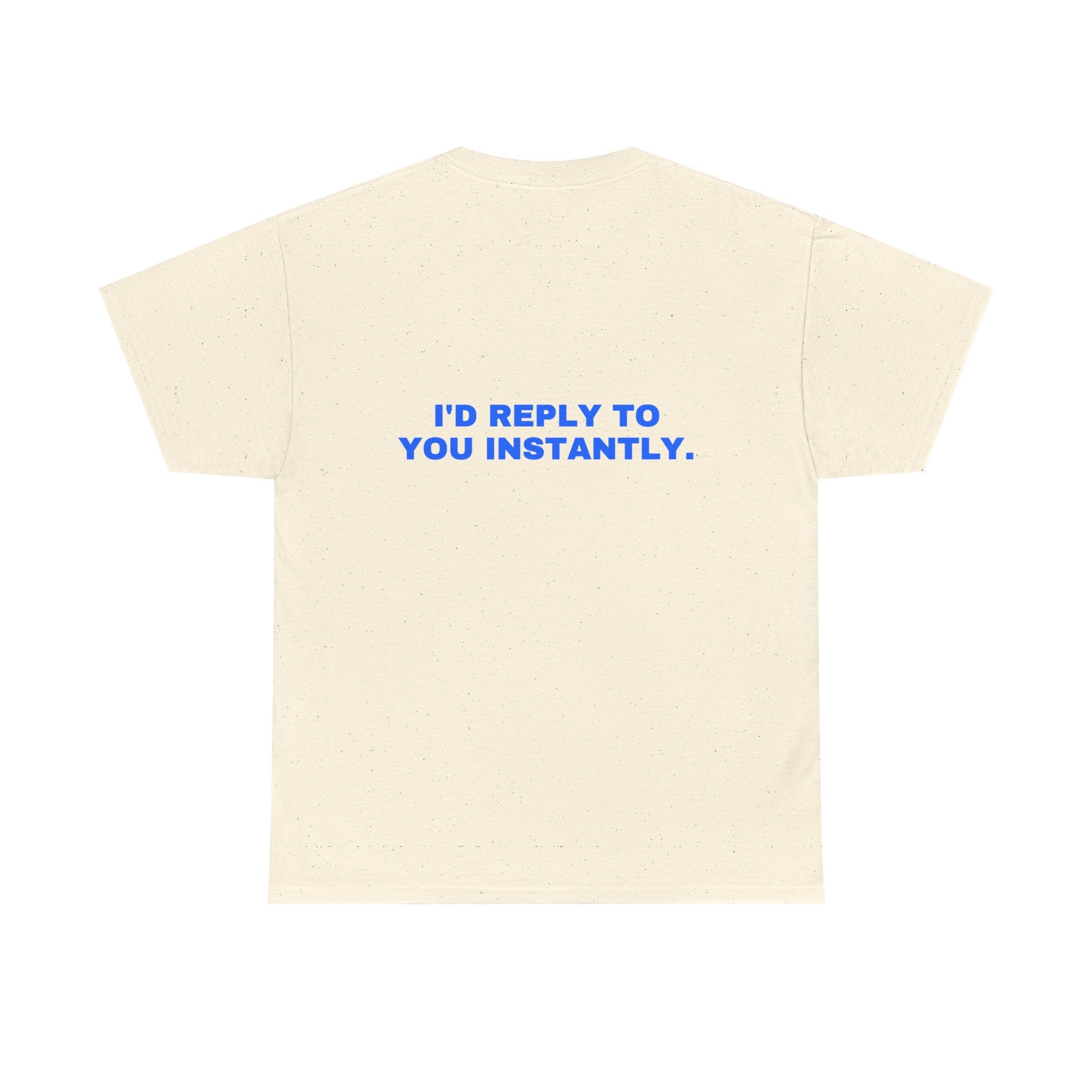 I'd reply to you instantly. Statement Tee - Soft Classic Cotton, Funny Flirty Dating Gift | Seen Zoned