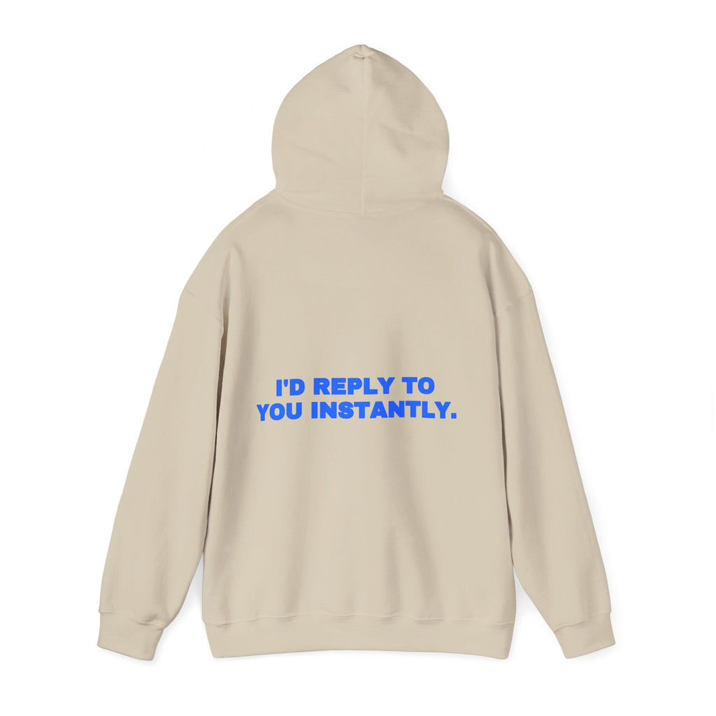 I'd reply to you instantly. Hoodie