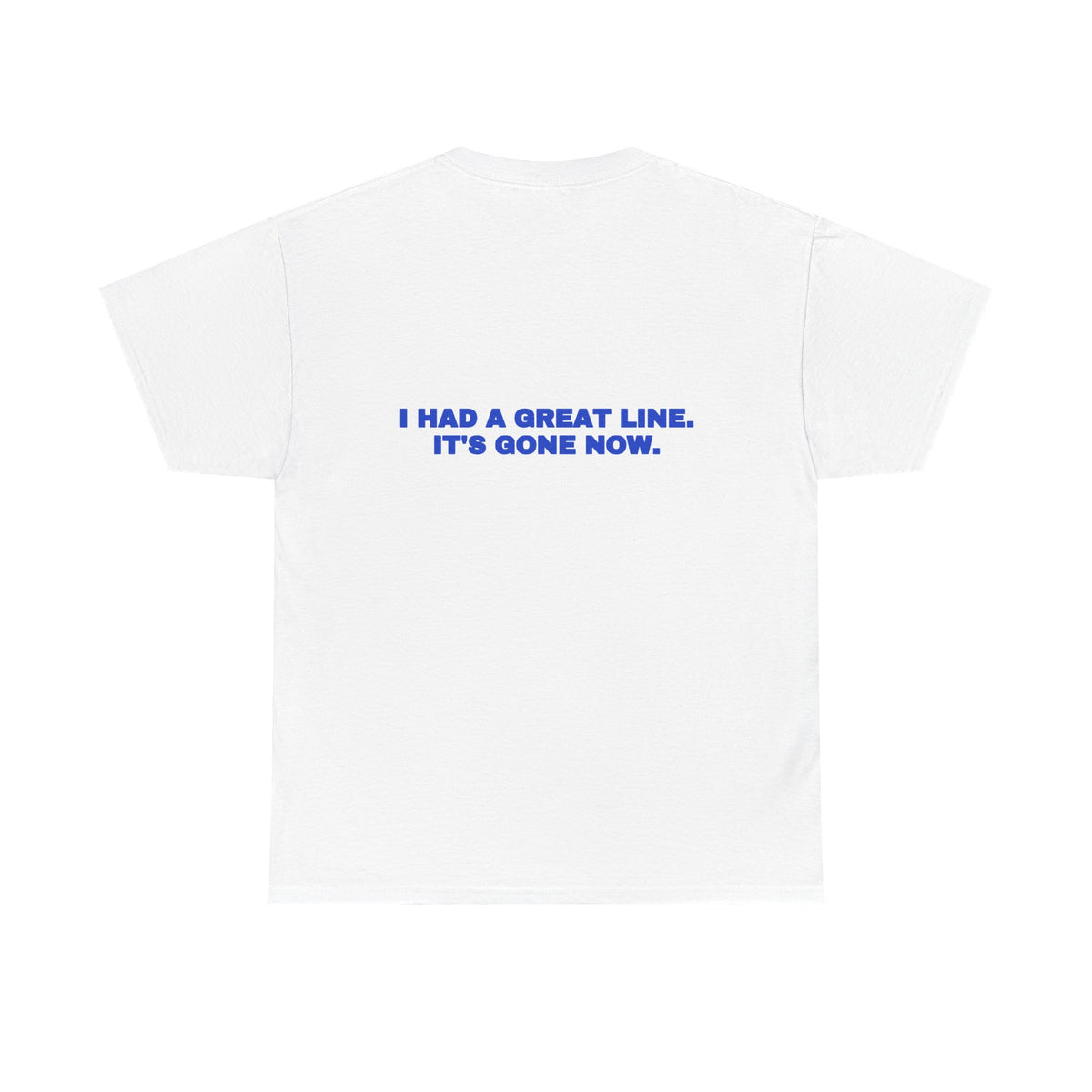 I had a great line. It's gone now. Tee · Cobalt