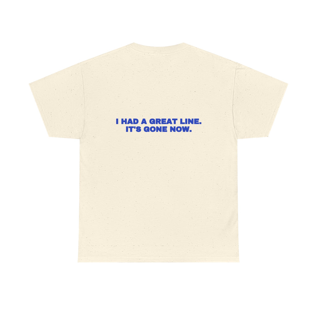 I had a great line. It's gone now. Tee · Cobalt