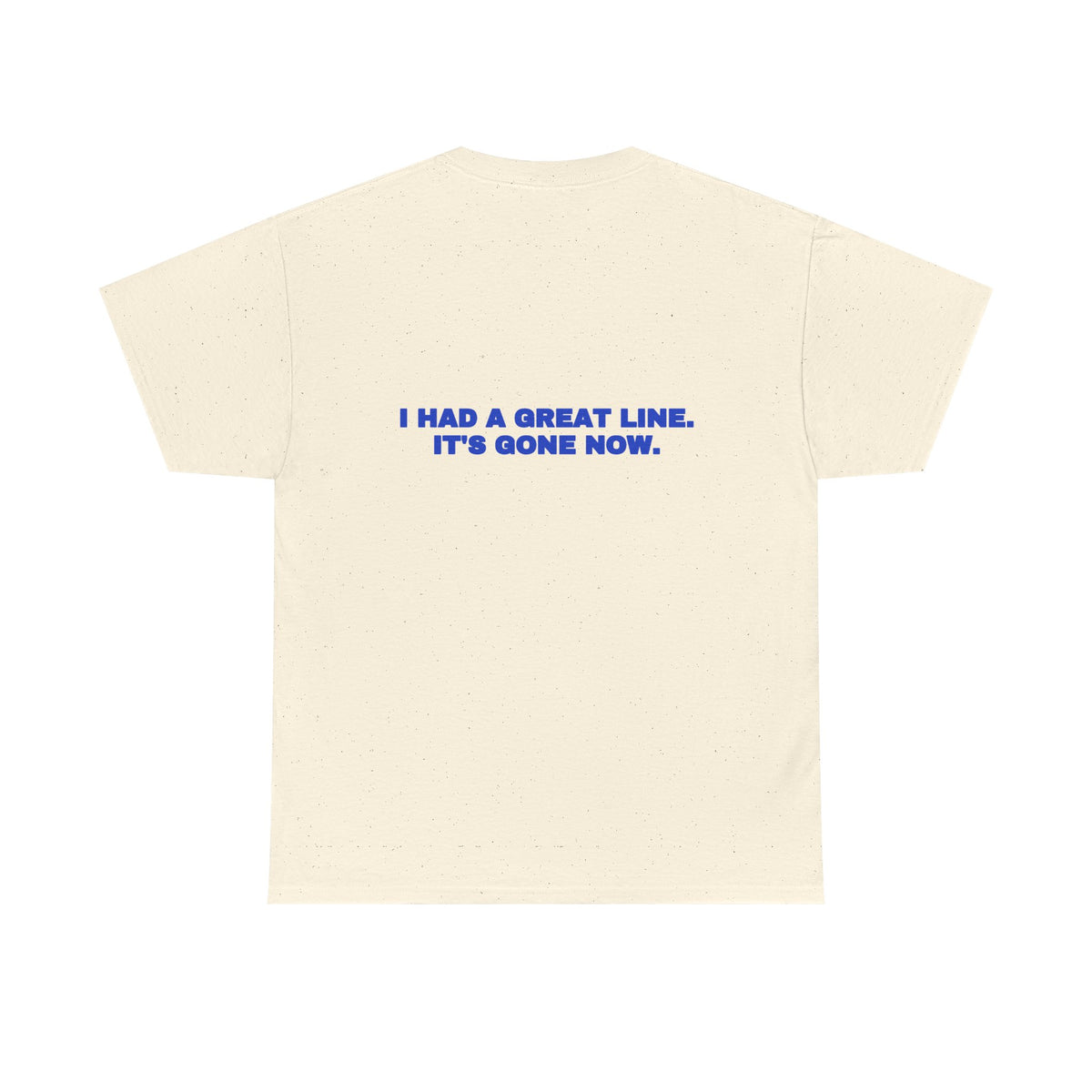 I had a great line. It's gone now. Tee · Cobalt