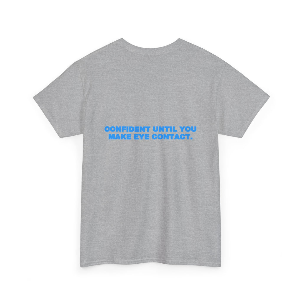 Confident until you make eye contact. Tee · Sky