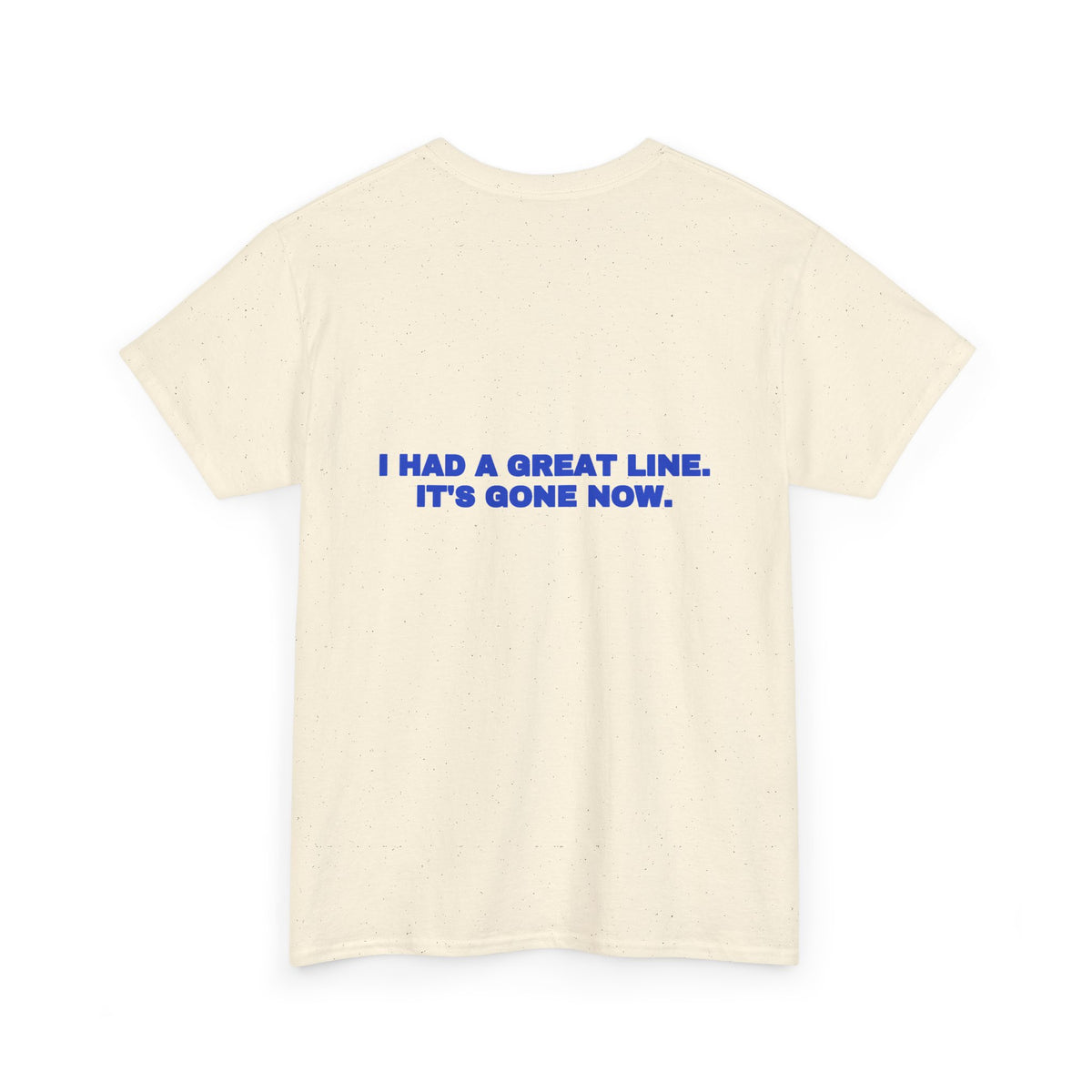 I had a great line. It's gone now. Tee · Cobalt