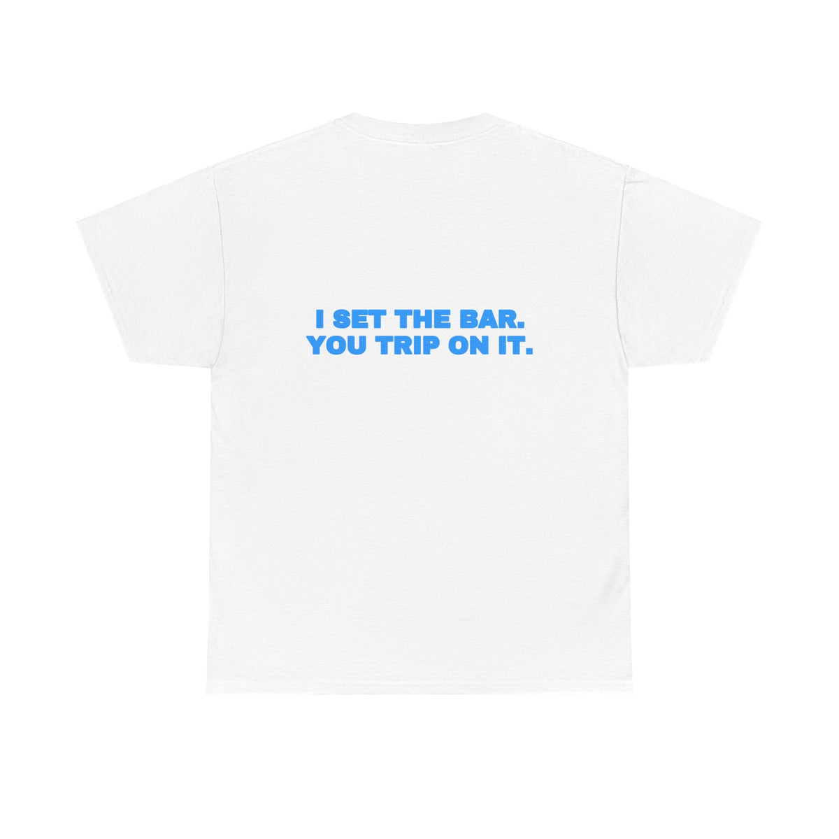 I set the bar. You trip on it. Tee · Sky