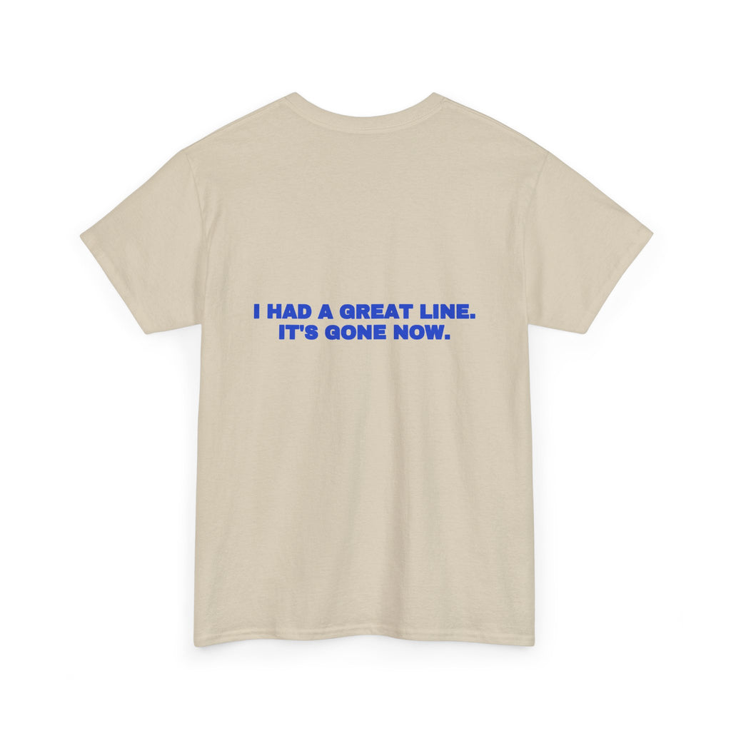 I had a great line. It's gone now. Tee · Cobalt