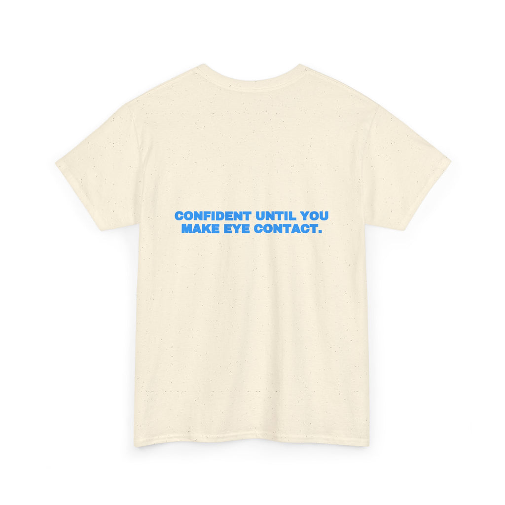 Confident until you make eye contact. Tee · Sky