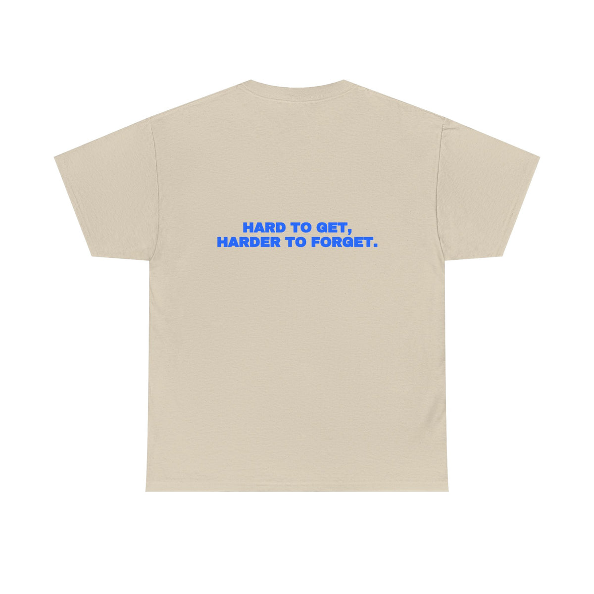 Hard to get, harder to forget. Tee