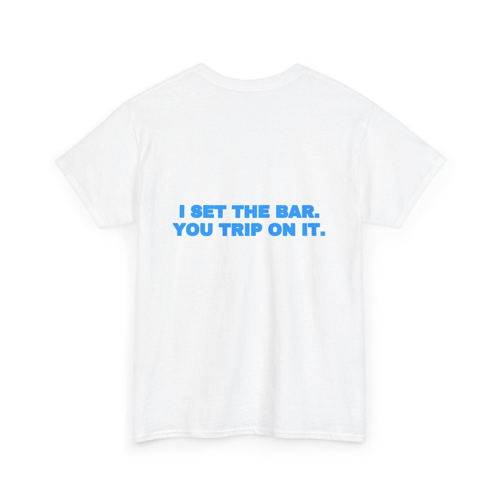 I set the bar. You trip on it. Tee · Sky
