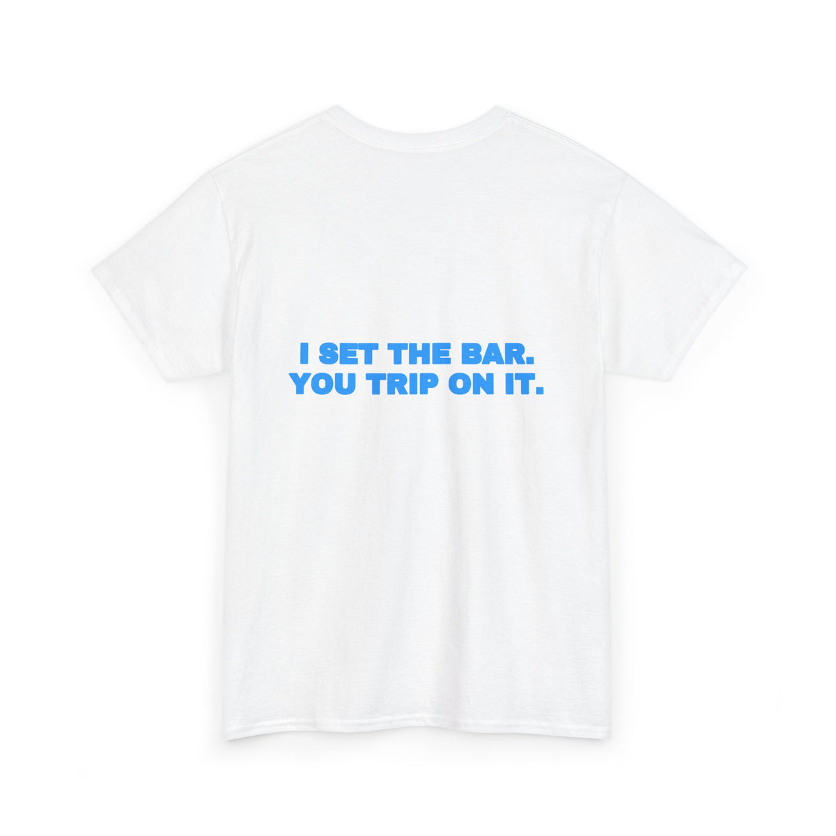 I set the bar. You trip on it. Tee · Sky