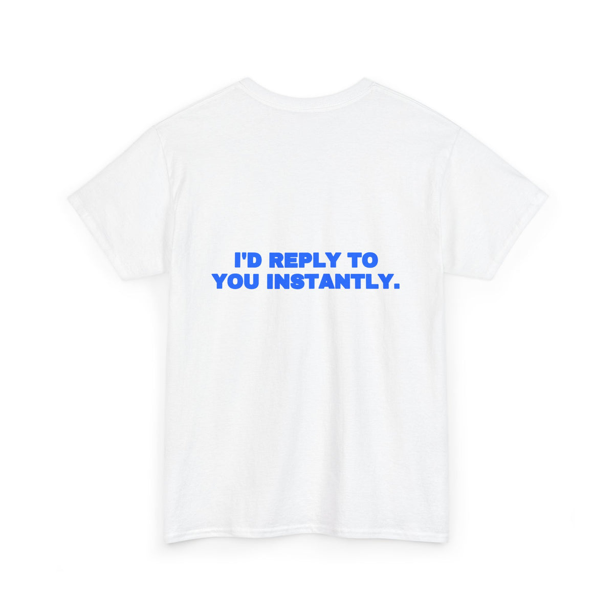 I'd reply to you instantly. Tee