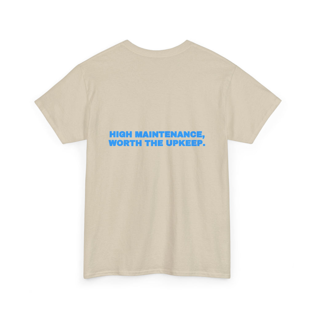 High maintenance, worth the upkeep. Tee · Sky