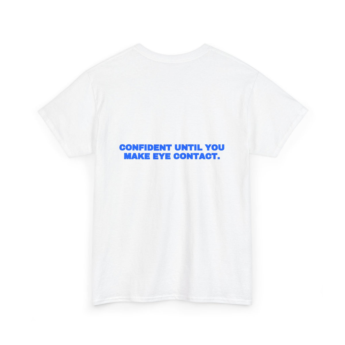 Confident until you make eye contact. Tee