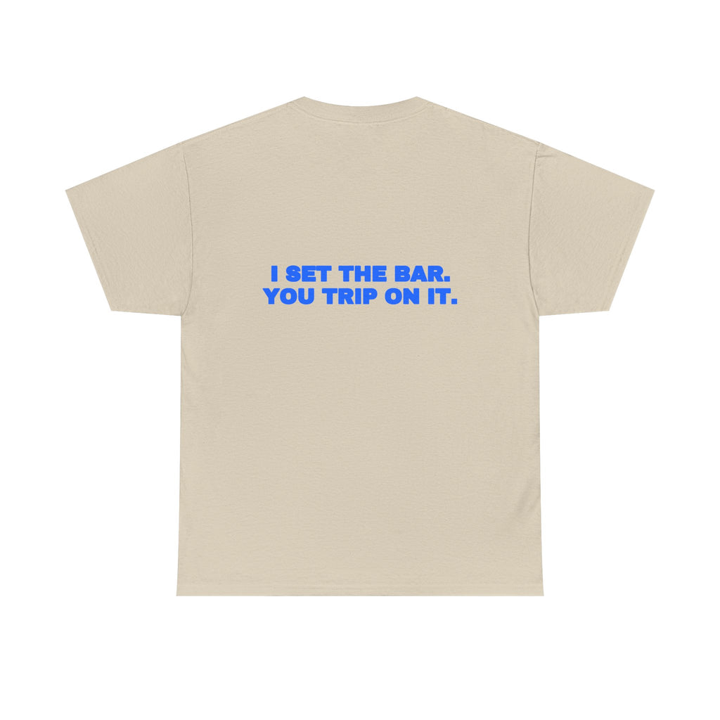 I set the bar. You trip on it. Tee