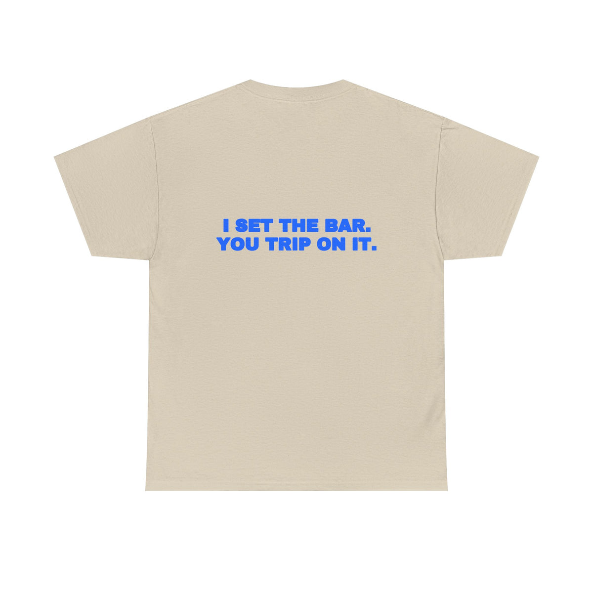 I set the bar. You trip on it. Tee